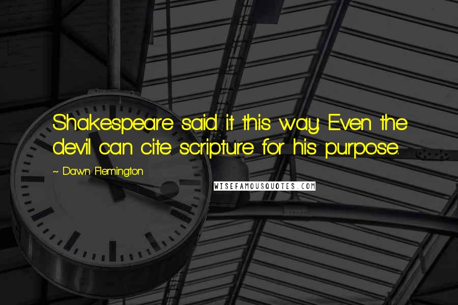 Dawn Flemington Quotes: Shakespeare said it this way: Even the devil can cite scripture for his purpose.