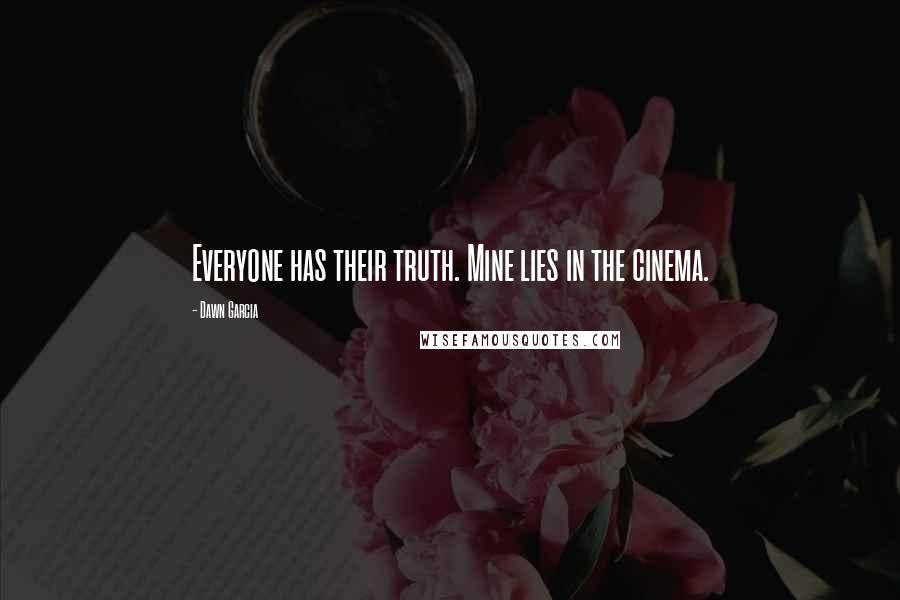 Dawn Garcia Quotes: Everyone has their truth. Mine lies in the cinema.