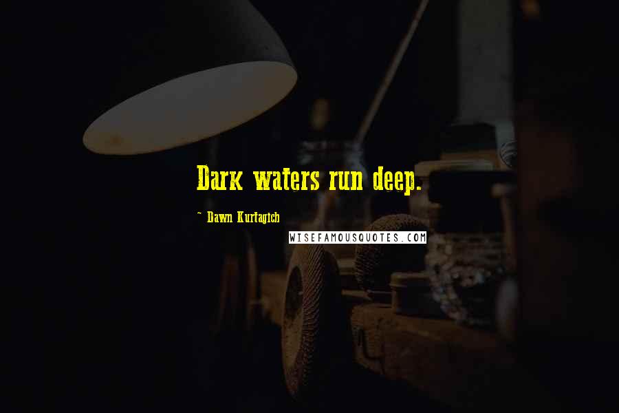 Dawn Kurtagich Quotes: Dark waters run deep.