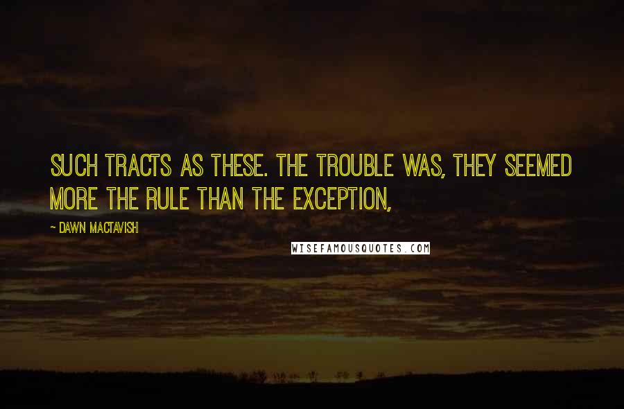 Dawn Mactavish Quotes: such tracts as these. The trouble was, they seemed more the rule than the exception,