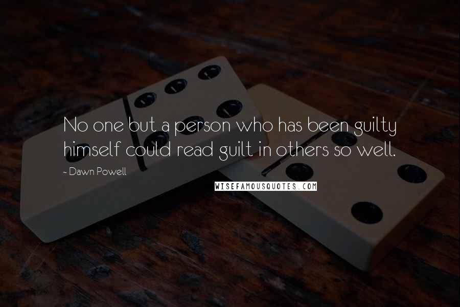 Dawn Powell Quotes: No one but a person who has been guilty himself could read guilt in others so well.