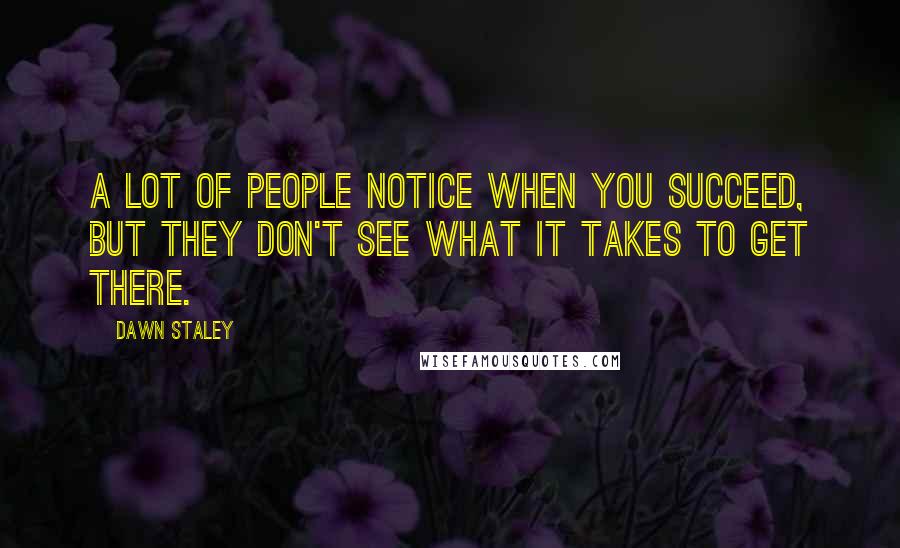 Dawn Staley Quotes: A lot of people notice when you succeed, but they don't see what it takes to get there.