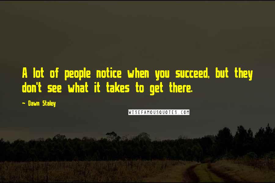 Dawn Staley Quotes: A lot of people notice when you succeed, but they don't see what it takes to get there.