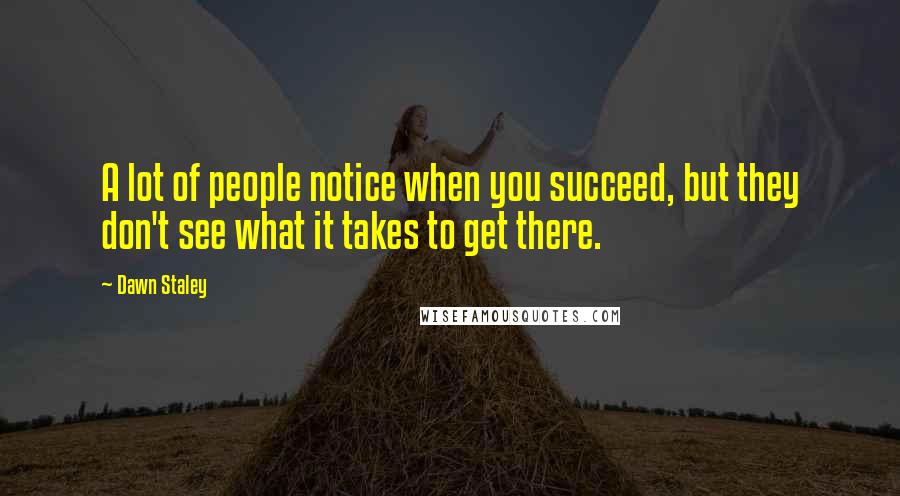 Dawn Staley Quotes: A lot of people notice when you succeed, but they don't see what it takes to get there.