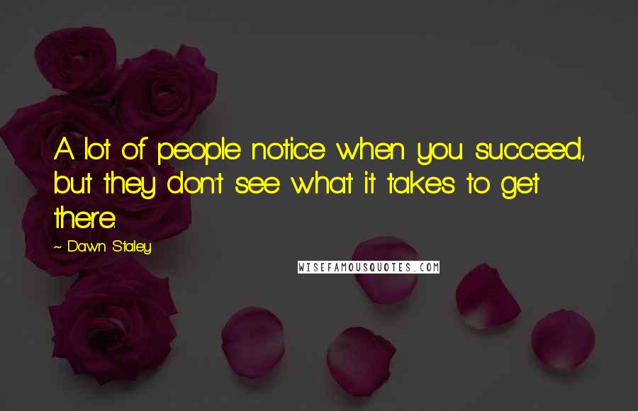 Dawn Staley Quotes: A lot of people notice when you succeed, but they don't see what it takes to get there.