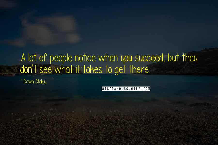 Dawn Staley Quotes: A lot of people notice when you succeed, but they don't see what it takes to get there.