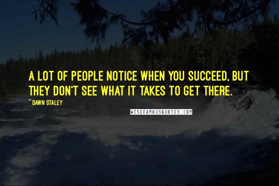 Dawn Staley Quotes: A lot of people notice when you succeed, but they don't see what it takes to get there.