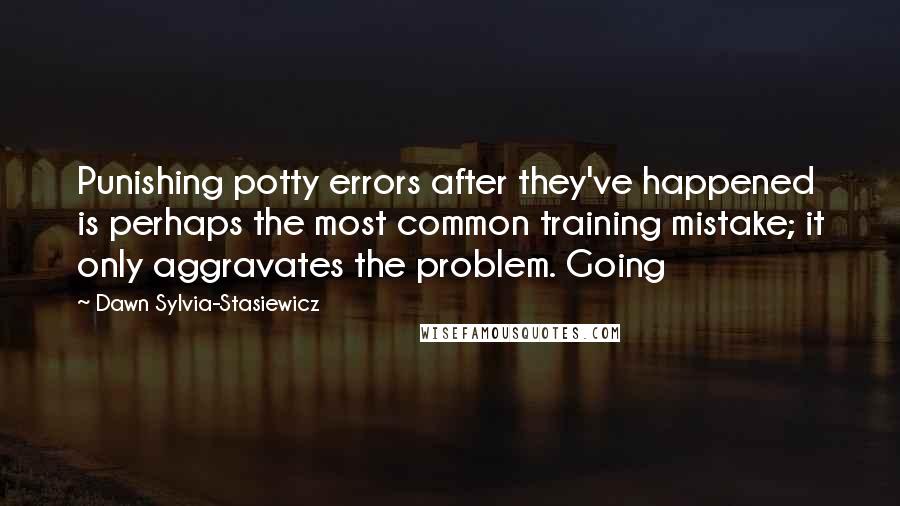 Dawn Sylvia-Stasiewicz Quotes: Punishing potty errors after they've happened is perhaps the most common training mistake; it only aggravates the problem. Going