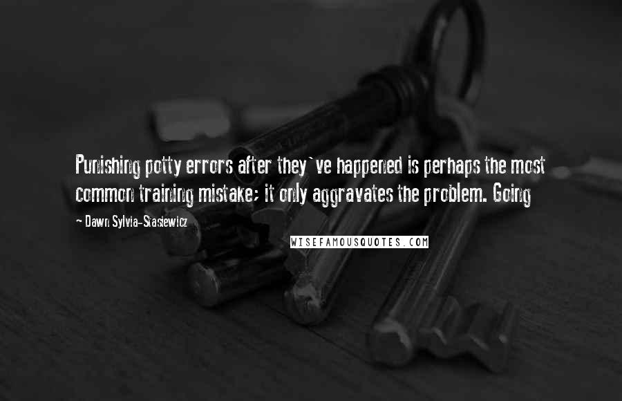 Dawn Sylvia-Stasiewicz Quotes: Punishing potty errors after they've happened is perhaps the most common training mistake; it only aggravates the problem. Going