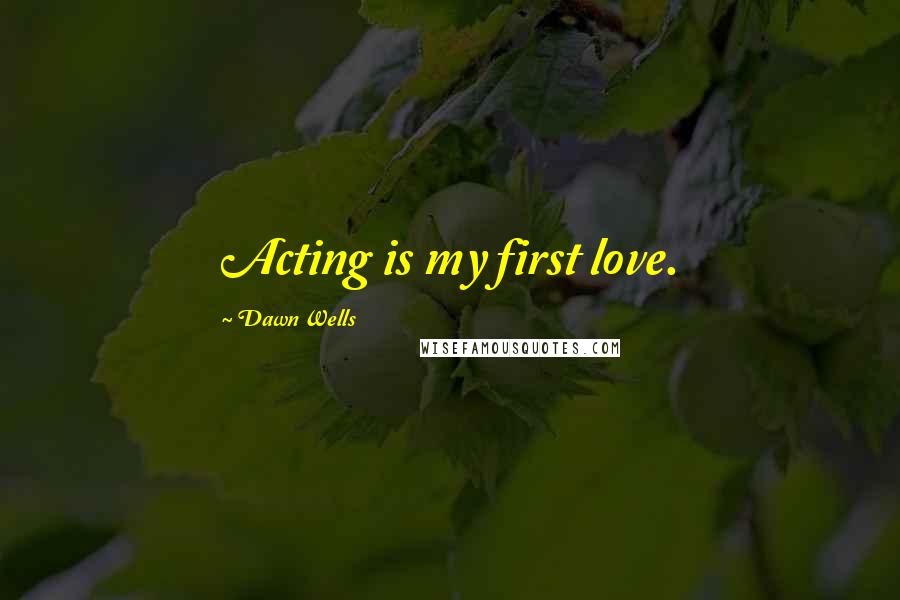 Dawn Wells Quotes: Acting is my first love.