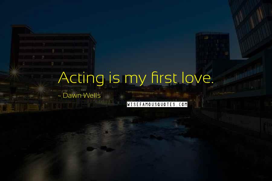 Dawn Wells Quotes: Acting is my first love.