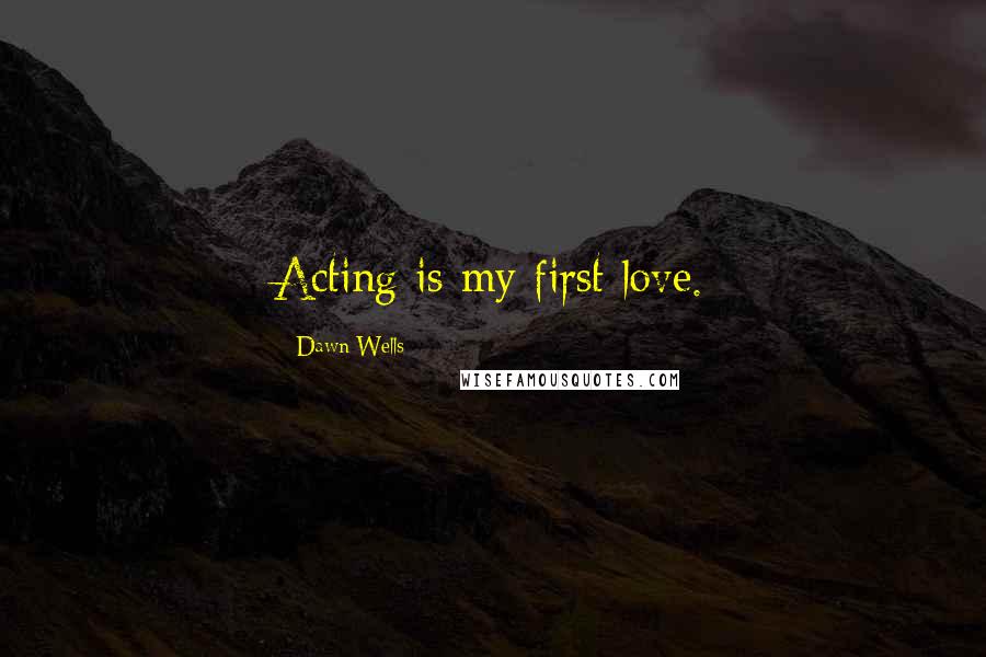 Dawn Wells Quotes: Acting is my first love.