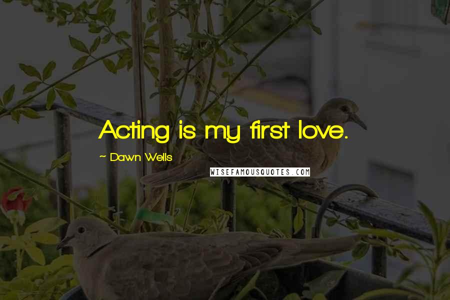 Dawn Wells Quotes: Acting is my first love.