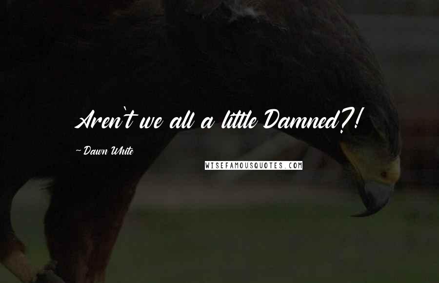 Dawn White Quotes: Aren't we all a little Damned?!
