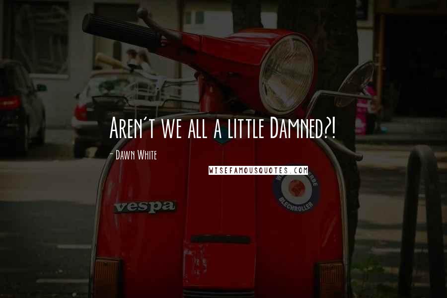 Dawn White Quotes: Aren't we all a little Damned?!