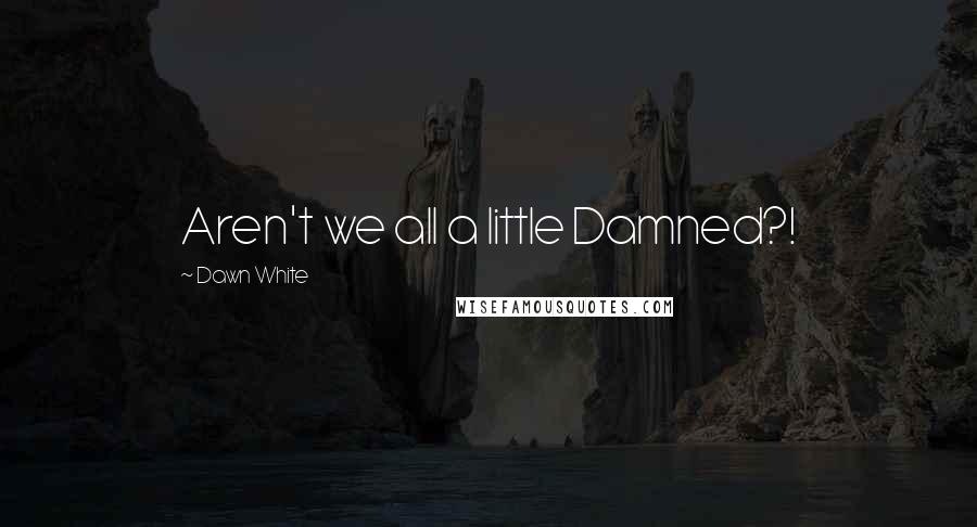 Dawn White Quotes: Aren't we all a little Damned?!