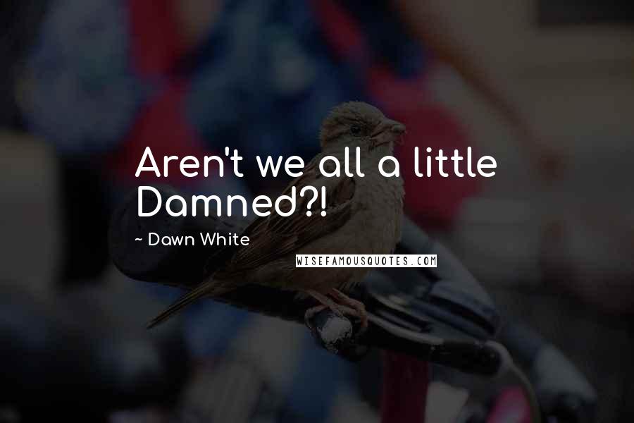 Dawn White Quotes: Aren't we all a little Damned?!