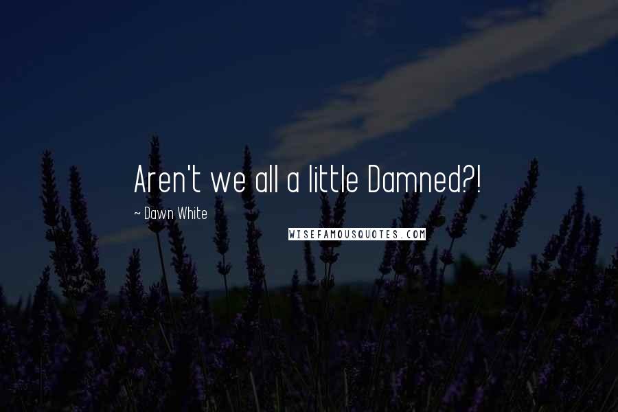 Dawn White Quotes: Aren't we all a little Damned?!