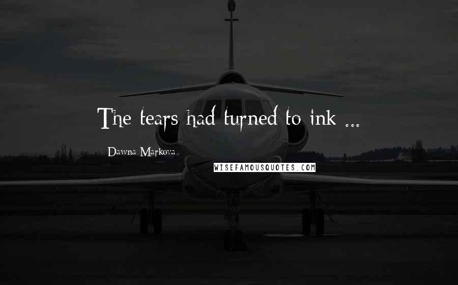 Dawna Markova Quotes: The tears had turned to ink ...