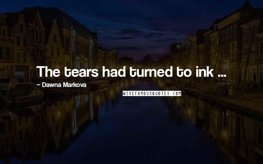 Dawna Markova Quotes: The tears had turned to ink ...