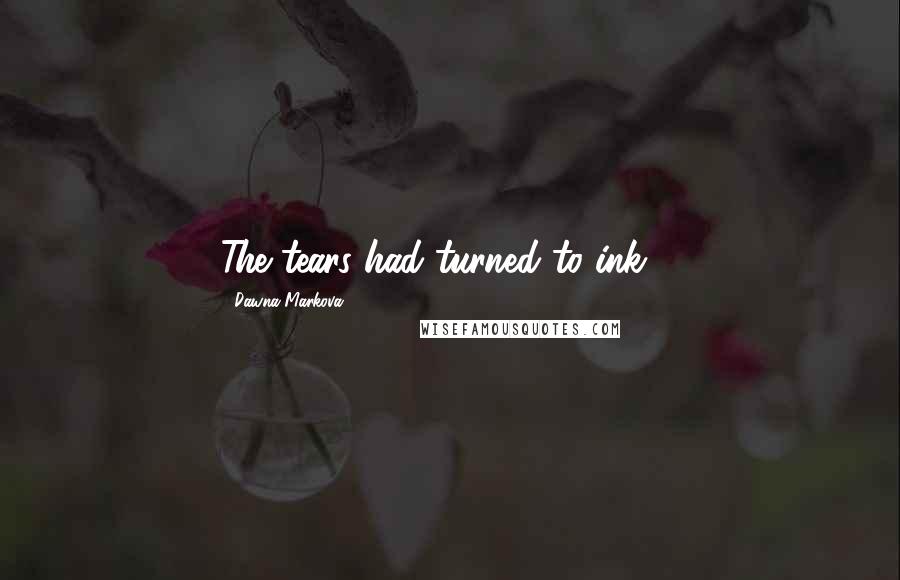 Dawna Markova Quotes: The tears had turned to ink ...