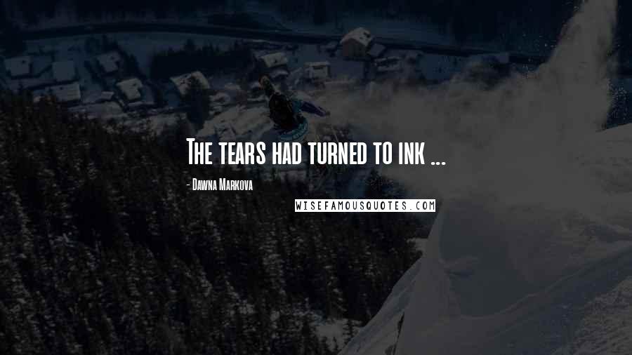 Dawna Markova Quotes: The tears had turned to ink ...