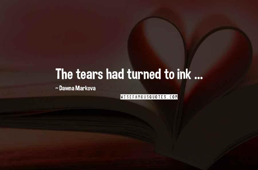 Dawna Markova Quotes: The tears had turned to ink ...