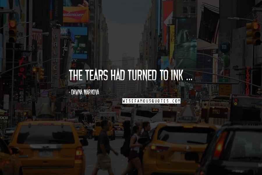 Dawna Markova Quotes: The tears had turned to ink ...