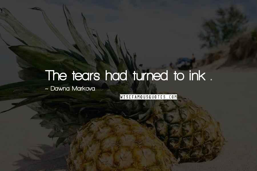 Dawna Markova Quotes: The tears had turned to ink ...