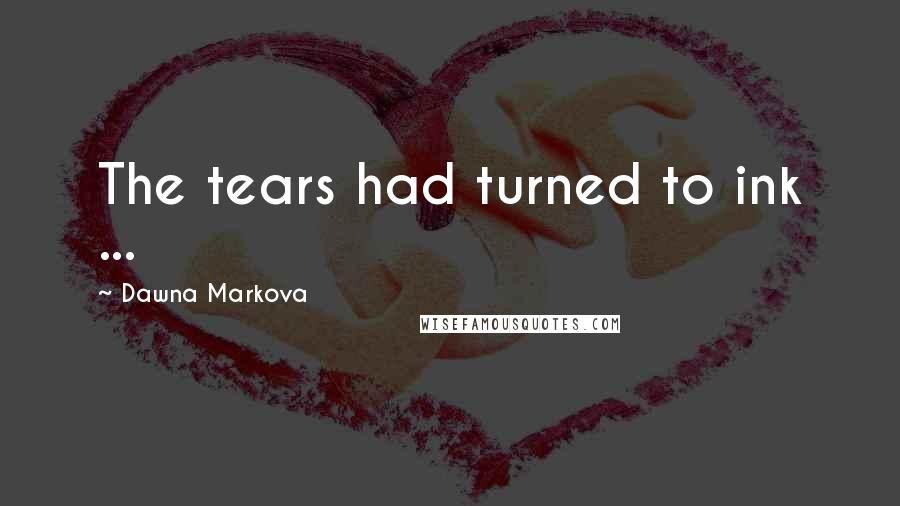 Dawna Markova Quotes: The tears had turned to ink ...