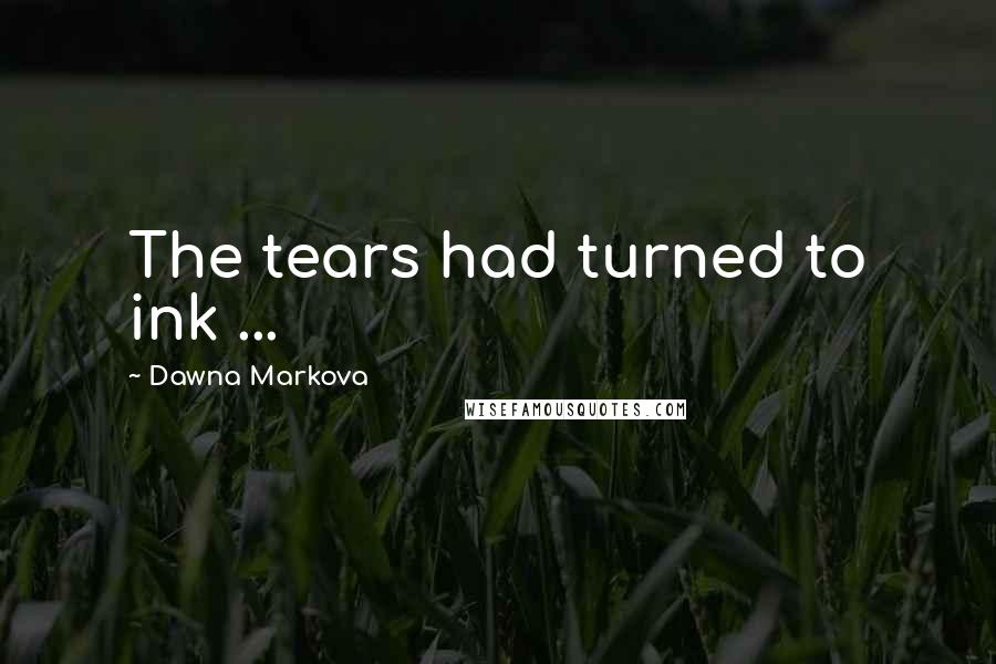 Dawna Markova Quotes: The tears had turned to ink ...