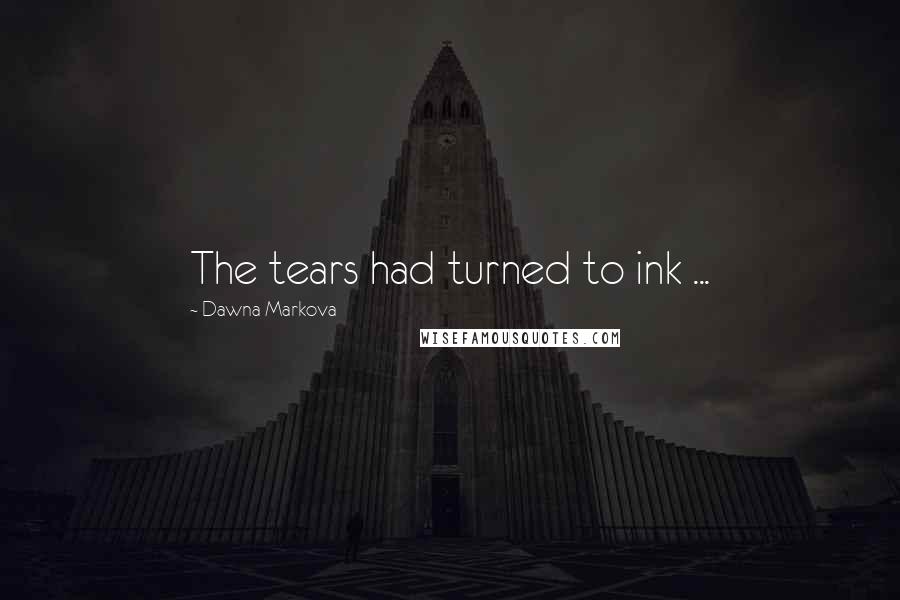 Dawna Markova Quotes: The tears had turned to ink ...