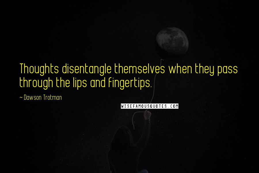 Dawson Trotman Quotes: Thoughts disentangle themselves when they pass through the lips and fingertips.