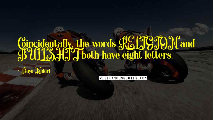 Daya Kudari Quotes: Coincidentally, the words RELIGION and BULLSHIT both have eight letters.