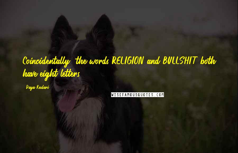 Daya Kudari Quotes: Coincidentally, the words RELIGION and BULLSHIT both have eight letters.