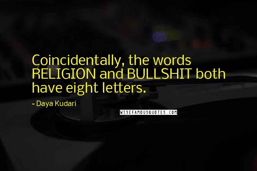 Daya Kudari Quotes: Coincidentally, the words RELIGION and BULLSHIT both have eight letters.