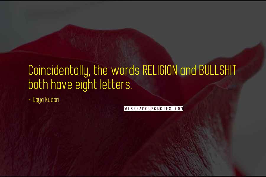Daya Kudari Quotes: Coincidentally, the words RELIGION and BULLSHIT both have eight letters.