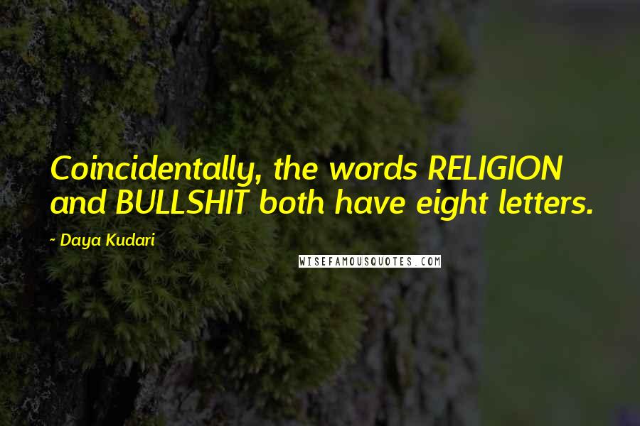 Daya Kudari Quotes: Coincidentally, the words RELIGION and BULLSHIT both have eight letters.