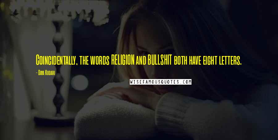 Daya Kudari Quotes: Coincidentally, the words RELIGION and BULLSHIT both have eight letters.
