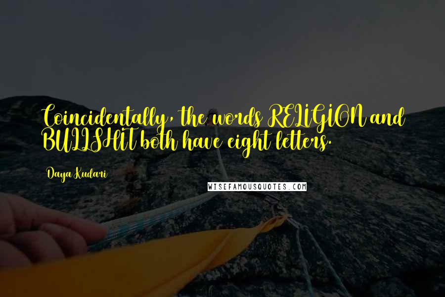 Daya Kudari Quotes: Coincidentally, the words RELIGION and BULLSHIT both have eight letters.