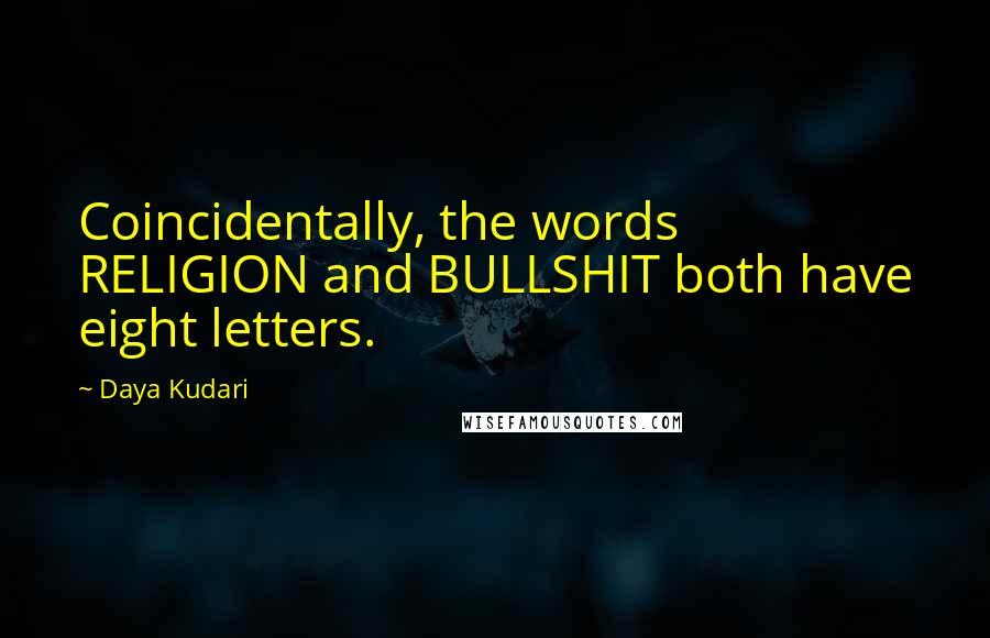 Daya Kudari Quotes: Coincidentally, the words RELIGION and BULLSHIT both have eight letters.