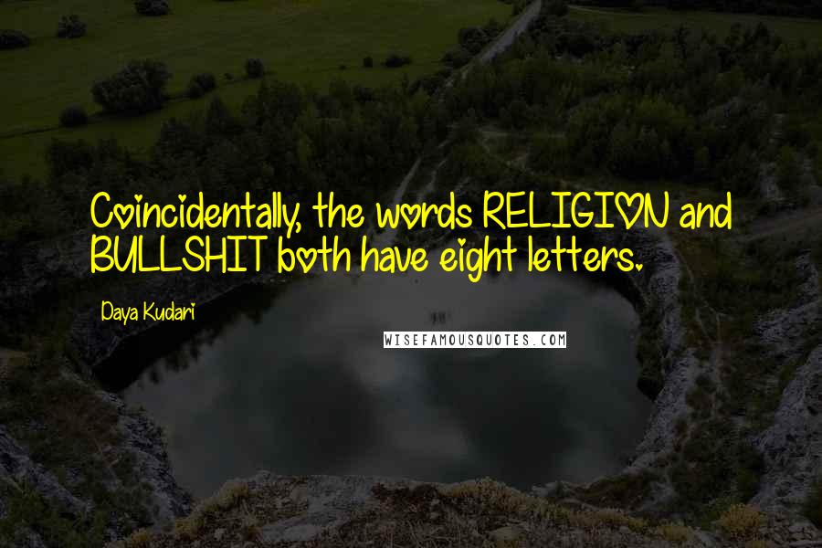 Daya Kudari Quotes: Coincidentally, the words RELIGION and BULLSHIT both have eight letters.