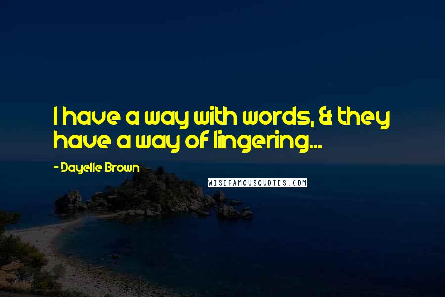 Dayelle Brown Quotes: I have a way with words, & they have a way of lingering...