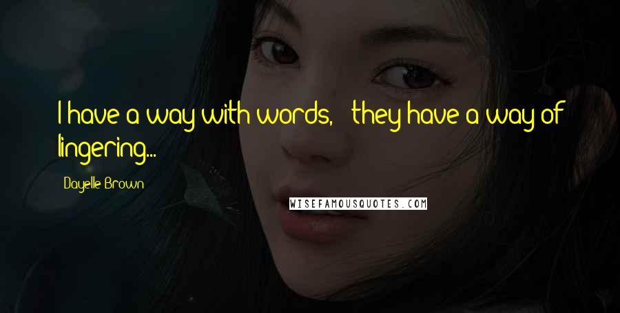 Dayelle Brown Quotes: I have a way with words, & they have a way of lingering...