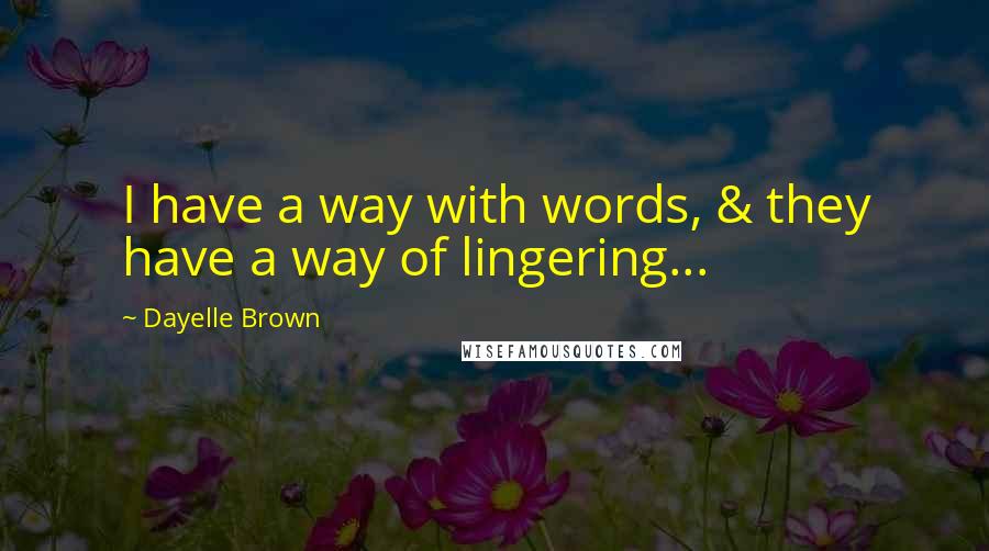 Dayelle Brown Quotes: I have a way with words, & they have a way of lingering...