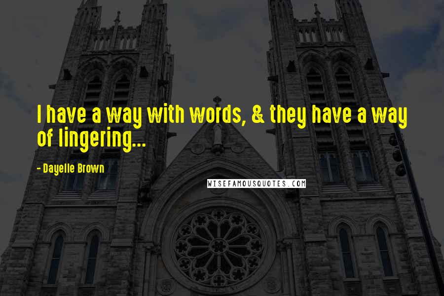 Dayelle Brown Quotes: I have a way with words, & they have a way of lingering...