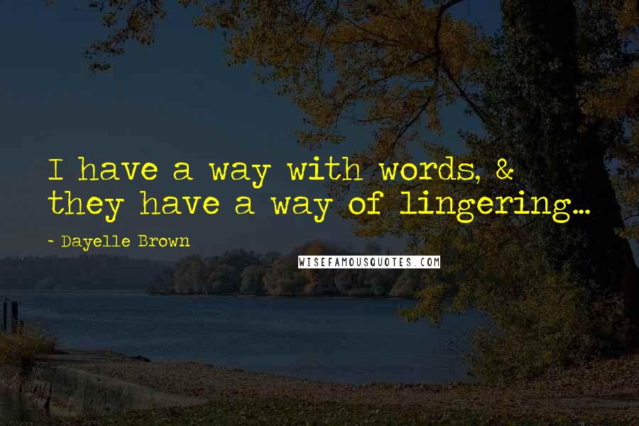 Dayelle Brown Quotes: I have a way with words, & they have a way of lingering...