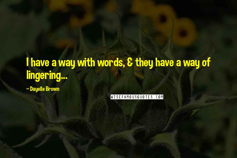 Dayelle Brown Quotes: I have a way with words, & they have a way of lingering...