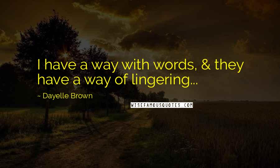 Dayelle Brown Quotes: I have a way with words, & they have a way of lingering...