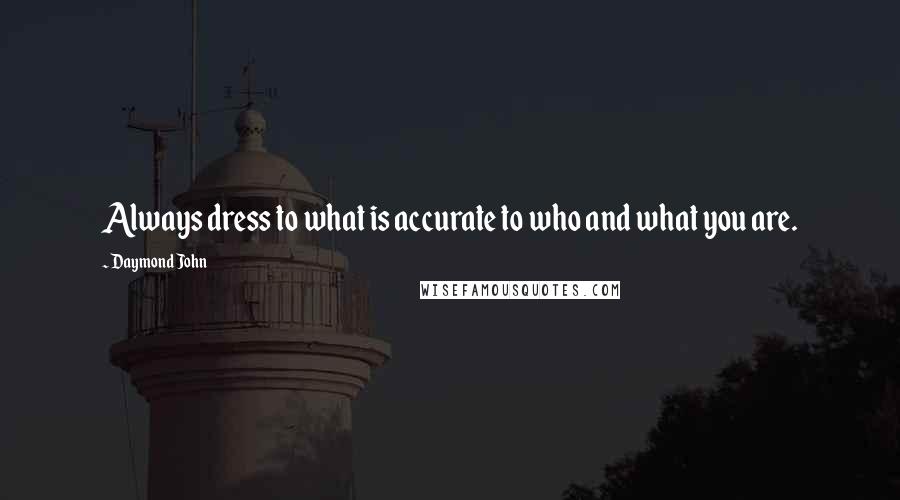 Daymond John Quotes: Always dress to what is accurate to who and what you are.